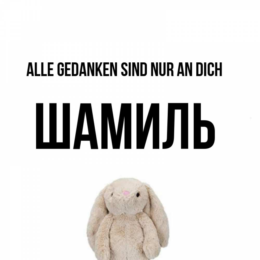 Открытка на каждый день с именем, Шамиль Alle Gedanken sind nur an dich открытки с текстами и подписями Прикольная открытка с пожеланием онлайн скачать бесплатно 