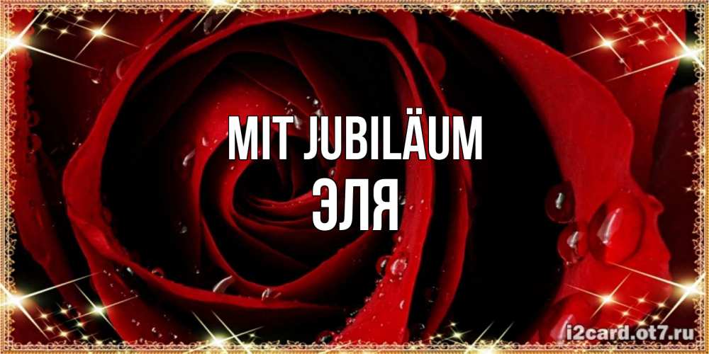 Открытка на каждый день с именем, Эля Mit Jubiläum цветок в росе на день рождения Прикольная открытка с пожеланием онлайн скачать бесплатно 