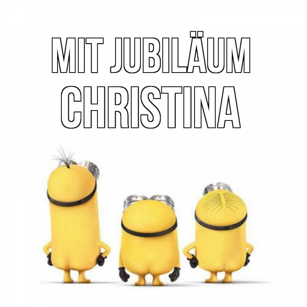 Открытка на каждый день с именем, Christina Mit Jubiläum миньоны Прикольная открытка с пожеланием онлайн скачать бесплатно 