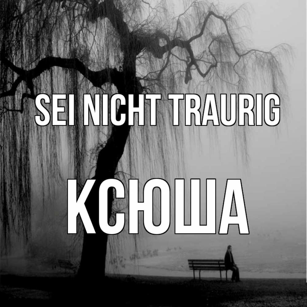 Открытка на каждый день с именем, Ксюша Sei nicht traurig висящие ветки дерева и лавочка под деревом Прикольная открытка с пожеланием онлайн скачать бесплатно 