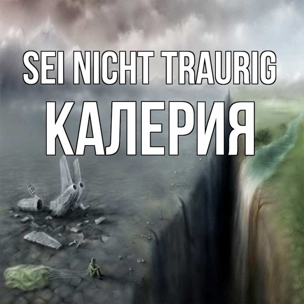 Открытка на каждый день с именем, Калерия Sei nicht traurig все спаслись. Прикольная открытка с пожеланием онлайн скачать бесплатно 