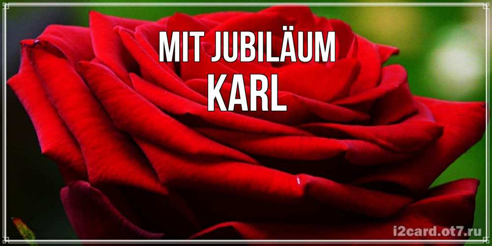Открытка на каждый день с именем, Karl Mit Jubiläum розочка очень красивая Прикольная открытка с пожеланием онлайн скачать бесплатно 