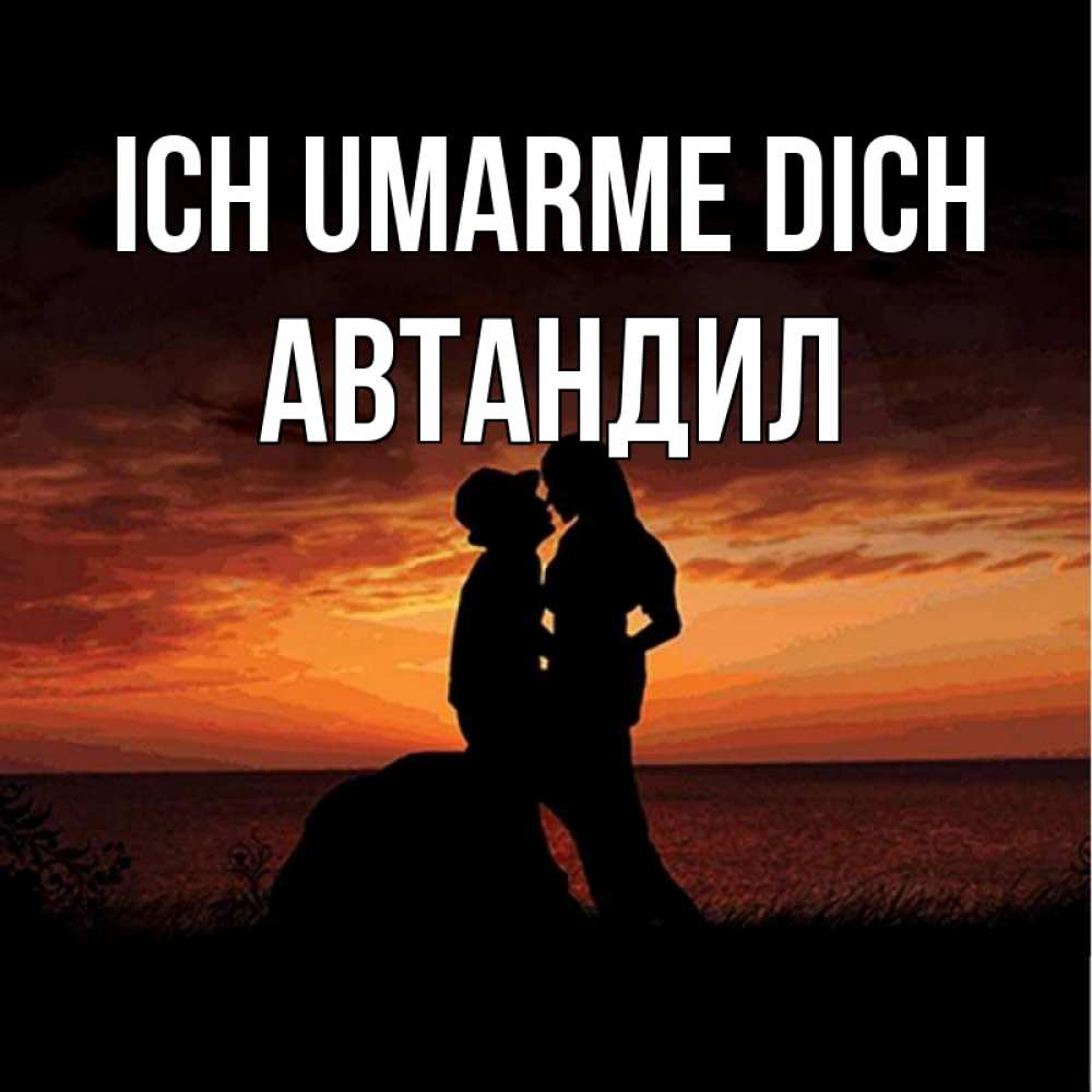 Открытка на каждый день с именем, Автандил Ich umarme dich парень и девушка и оранжевое небо Прикольная открытка с пожеланием онлайн скачать бесплатно 