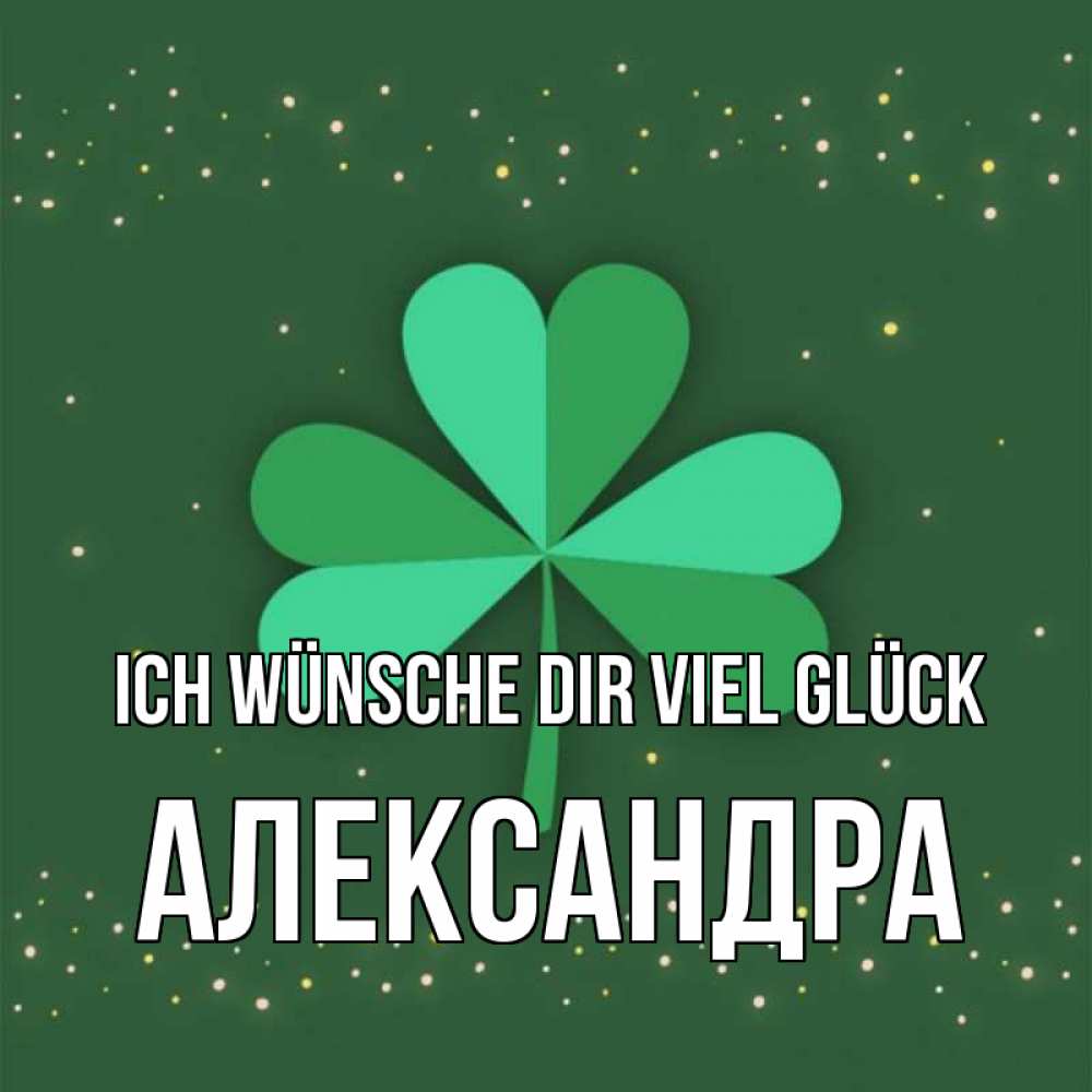 Открытка на каждый день с именем, Александра Ich wünsche dir viel Glück лист клевера Прикольная открытка с пожеланием онлайн скачать бесплатно 