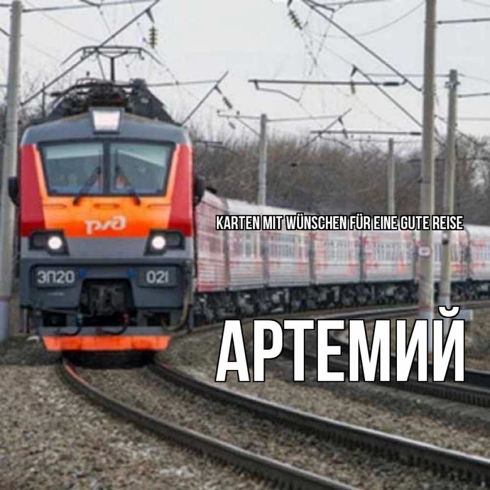 Открытка на каждый день с именем, Артемий Karten mit Wünschen für eine gute Reise поезд РЖД Прикольная открытка с пожеланием онлайн скачать бесплатно 