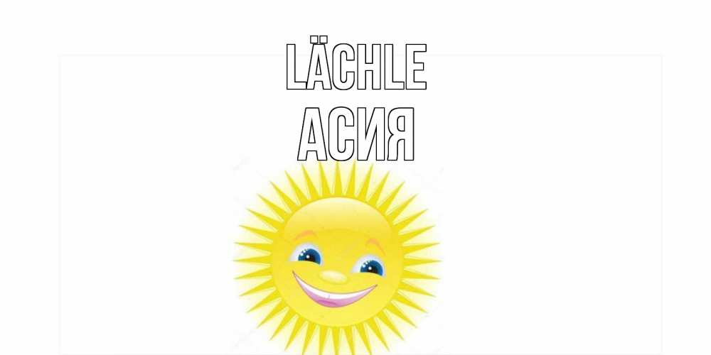 Открытка на каждый день с именем, Асия Lächle пожелания позитивные Прикольная открытка с пожеланием онлайн скачать бесплатно 