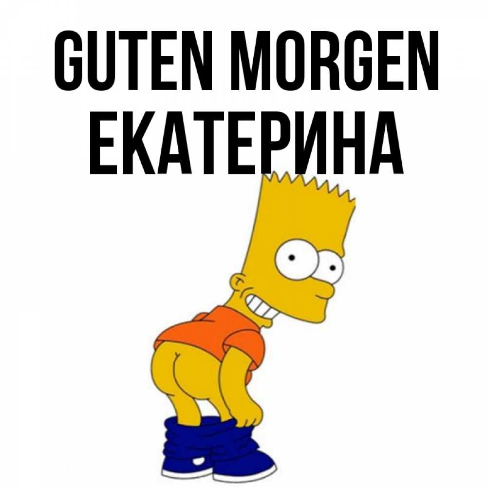 Открытка на каждый день с именем, Екатерина Guten Morgen Открытки с Симпсонами Прикольная открытка с пожеланием онлайн скачать бесплатно 