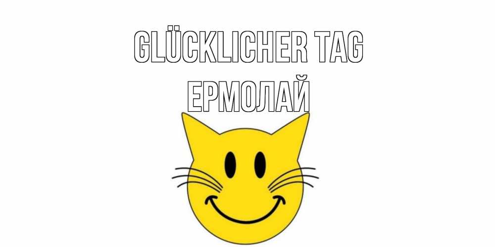 Открытка на каждый день с именем, Ермолай Glücklicher Tag открытка с котом Прикольная открытка с пожеланием онлайн скачать бесплатно 