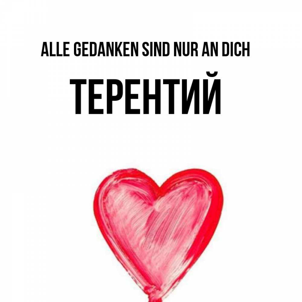 Открытка на каждый день с именем, Терентий Alle Gedanken sind nur an dich для влюбленных Прикольная открытка с пожеланием онлайн скачать бесплатно 