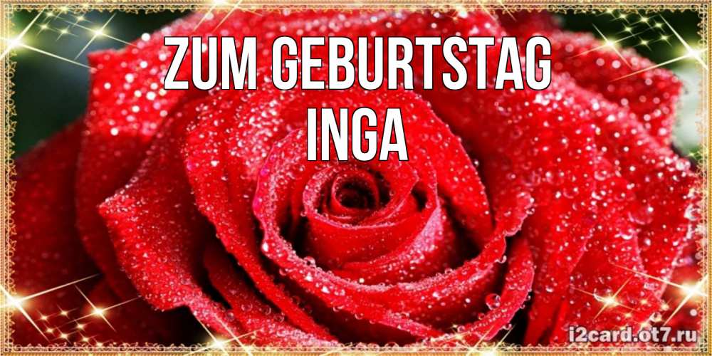 Открытка на каждый день с именем, Inga Zum Geburtstag роса и роза. открытка с красивой розой Прикольная открытка с пожеланием онлайн скачать бесплатно 