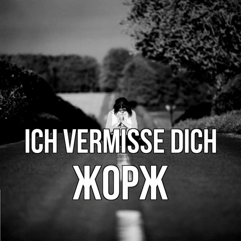 Открытка на каждый день с именем, Жорж Ich vermisse dich фото Прикольная открытка с пожеланием онлайн скачать бесплатно 