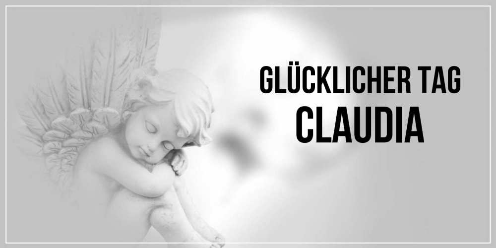 Открытка на каждый день с именем, Claudia Glücklicher Tag ангел Прикольная открытка с пожеланием онлайн скачать бесплатно 
