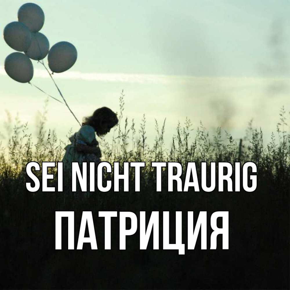 Открытка на каждый день с именем, Патриция Sei nicht traurig ребенок Прикольная открытка с пожеланием онлайн скачать бесплатно 
