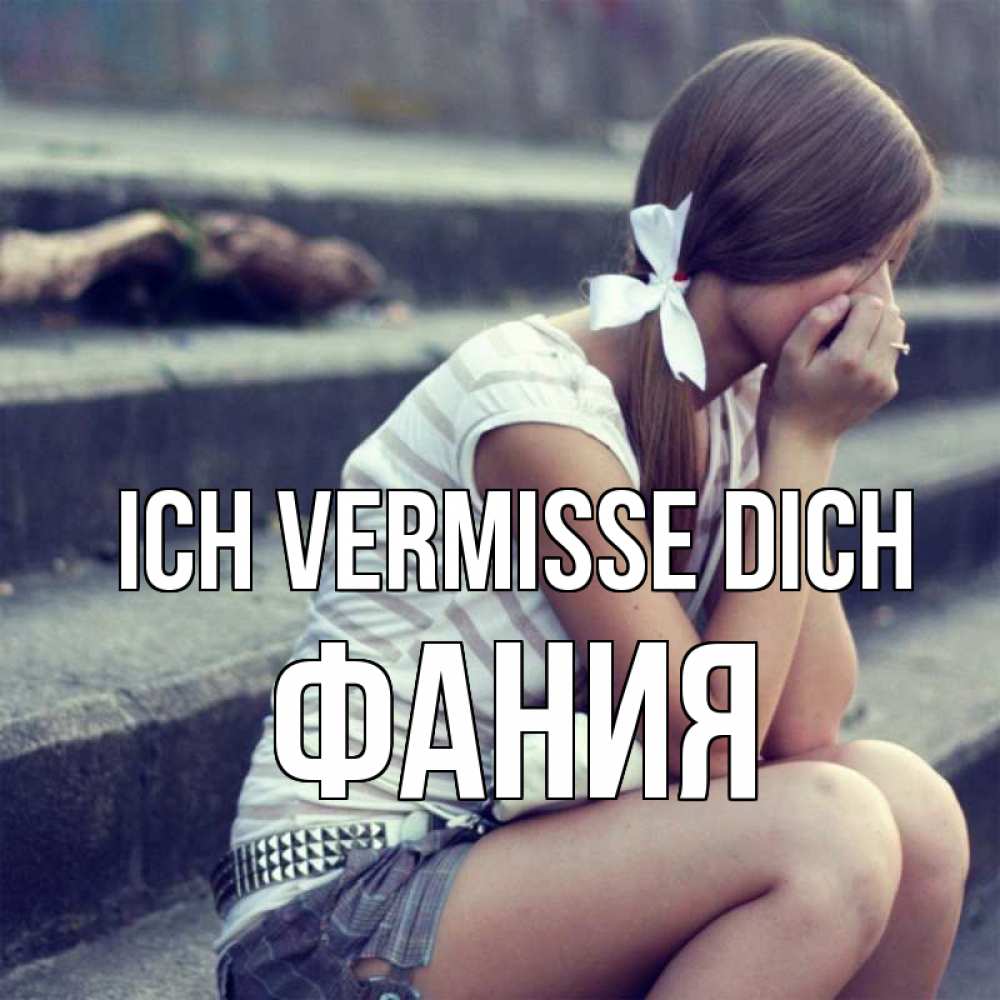 Открытка на каждый день с именем, Фания Ich vermisse dich девушка плачет Прикольная открытка с пожеланием онлайн скачать бесплатно 