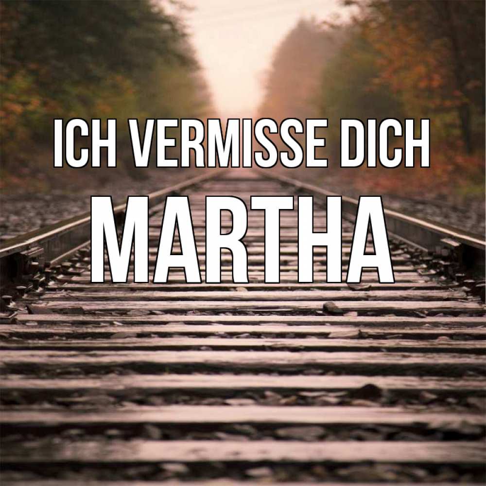 Открытка на каждый день с именем, Martha Ich vermisse dich приезжай Прикольная открытка с пожеланием онлайн скачать бесплатно 