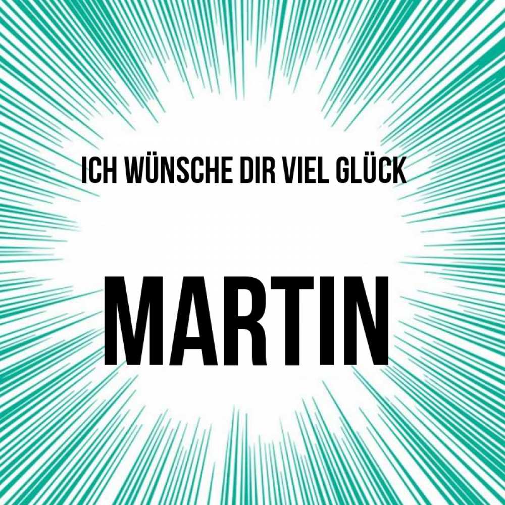 Открытка на каждый день с именем, Martin Ich wünsche dir viel Glück на удачу Прикольная открытка с пожеланием онлайн скачать бесплатно 