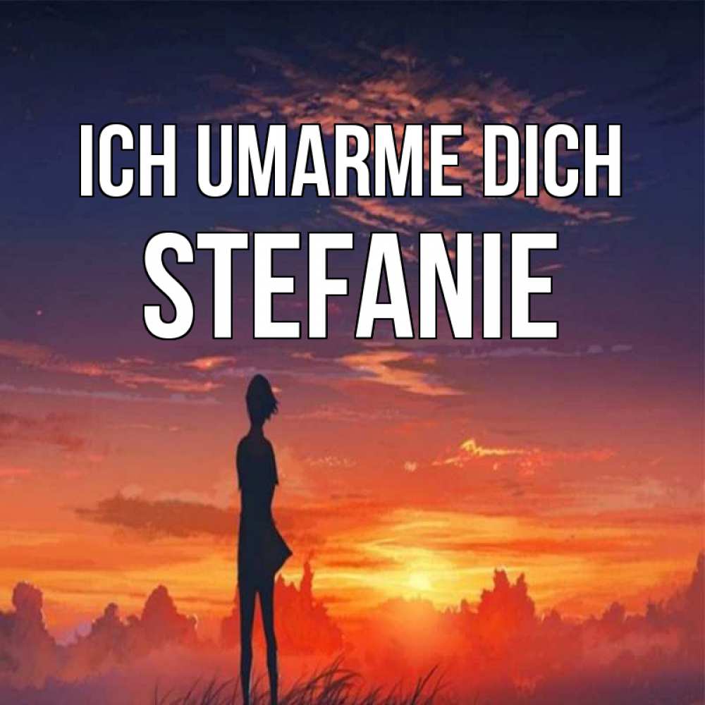 Открытка на каждый день с именем, Stefanie Ich umarme dich стройная девушка Прикольная открытка с пожеланием онлайн скачать бесплатно 
