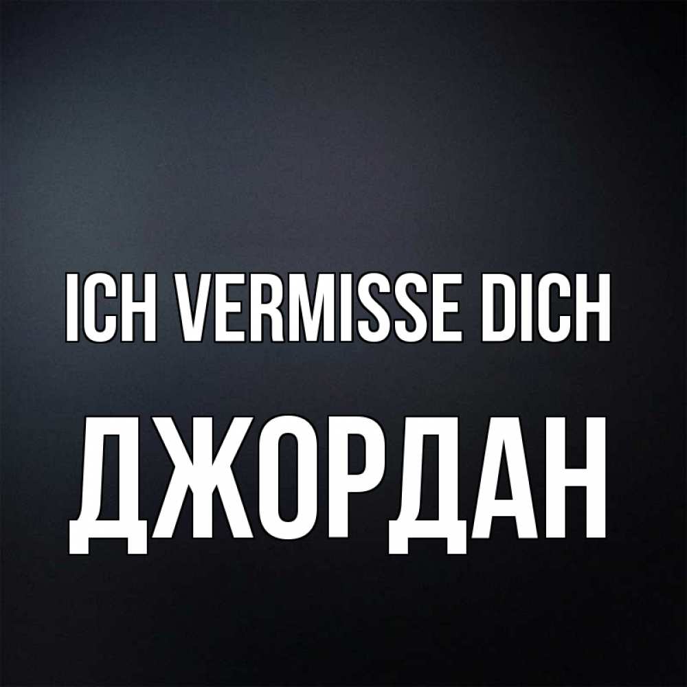 Открытка на каждый день с именем, Джордан Ich vermisse dich с подписью Прикольная открытка с пожеланием онлайн скачать бесплатно 