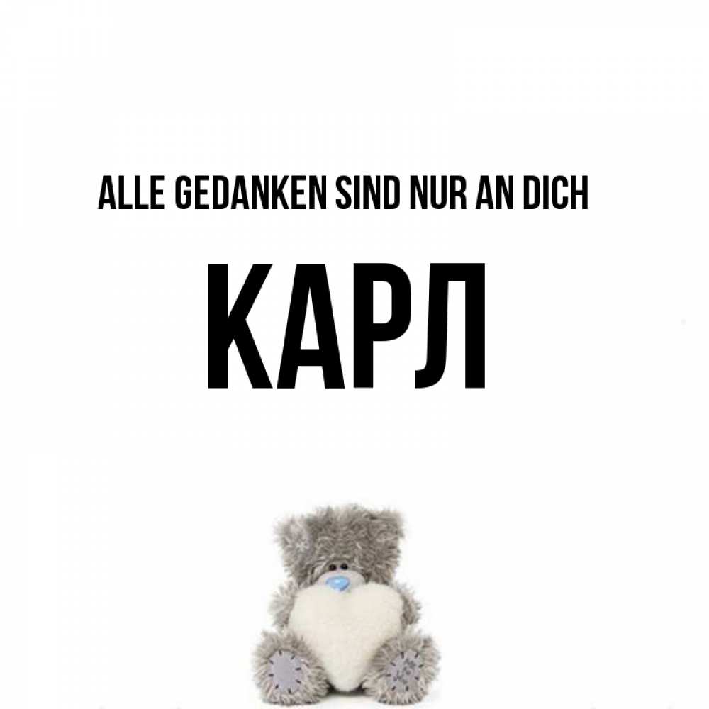 Открытка на каждый день с именем, Карл Alle Gedanken sind nur an dich тедди с сердечком для любимой Прикольная открытка с пожеланием онлайн скачать бесплатно 