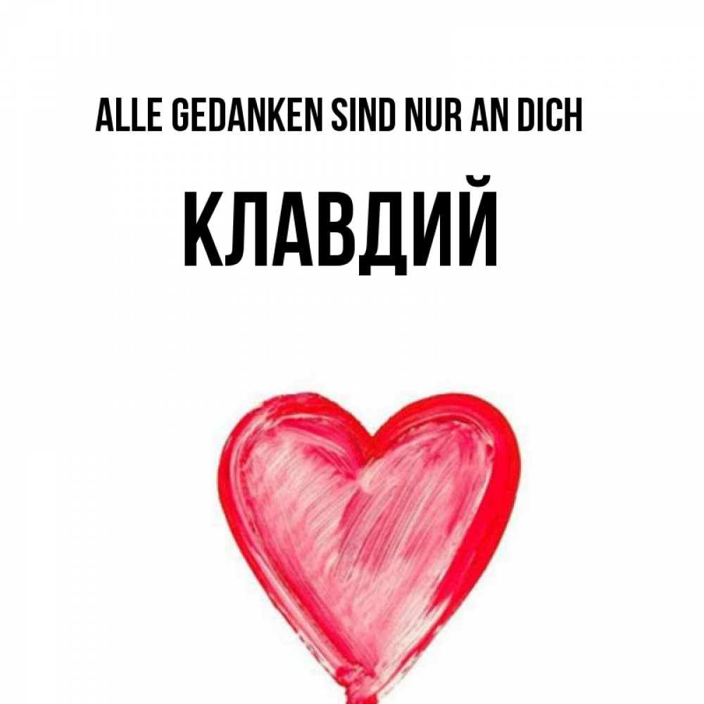 Открытка на каждый день с именем, Клавдий Alle Gedanken sind nur an dich для влюбленных Прикольная открытка с пожеланием онлайн скачать бесплатно 
