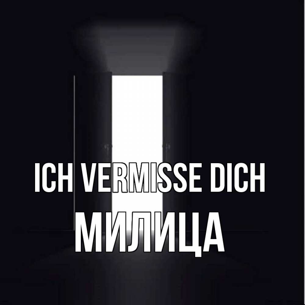 Открытка на каждый день с именем, Милица Ich vermisse dich дверь и свет Прикольная открытка с пожеланием онлайн скачать бесплатно 