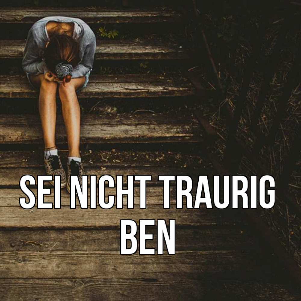 Открытка на каждый день с именем, Ben Sei nicht traurig девушка сидит на деревянных ступеньках Прикольная открытка с пожеланием онлайн скачать бесплатно 