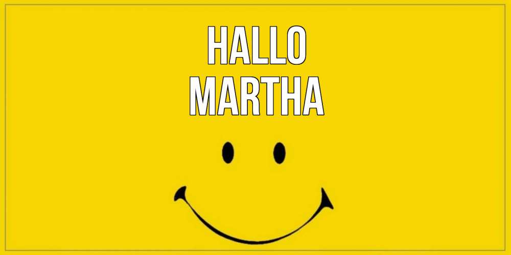 Открытка на каждый день с именем, Martha Hallo смайл Прикольная открытка с пожеланием онлайн скачать бесплатно 