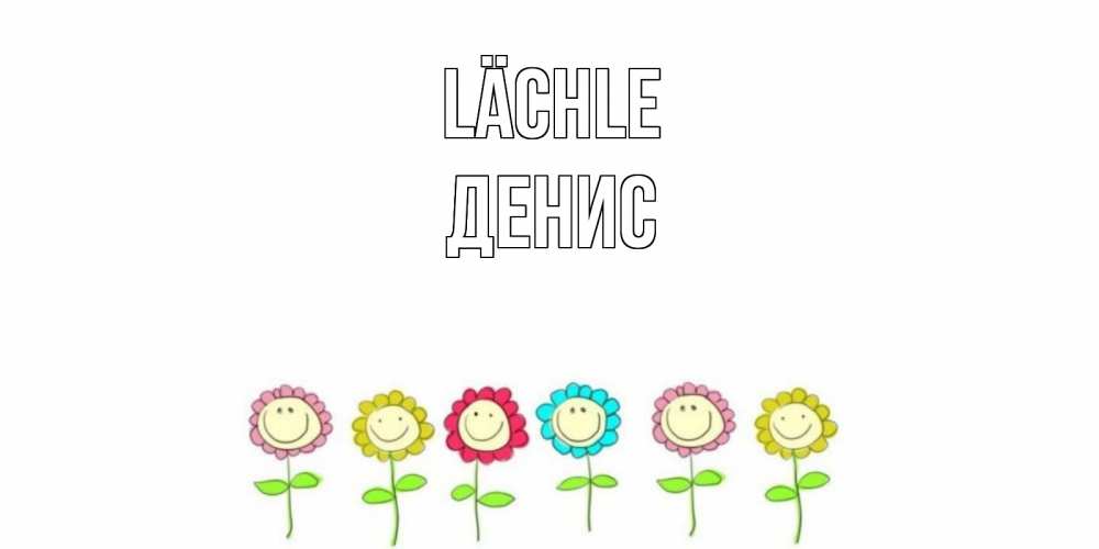 Открытка на каждый день с именем, Денис Lächle улыбка, цветы Прикольная открытка с пожеланием онлайн скачать бесплатно 