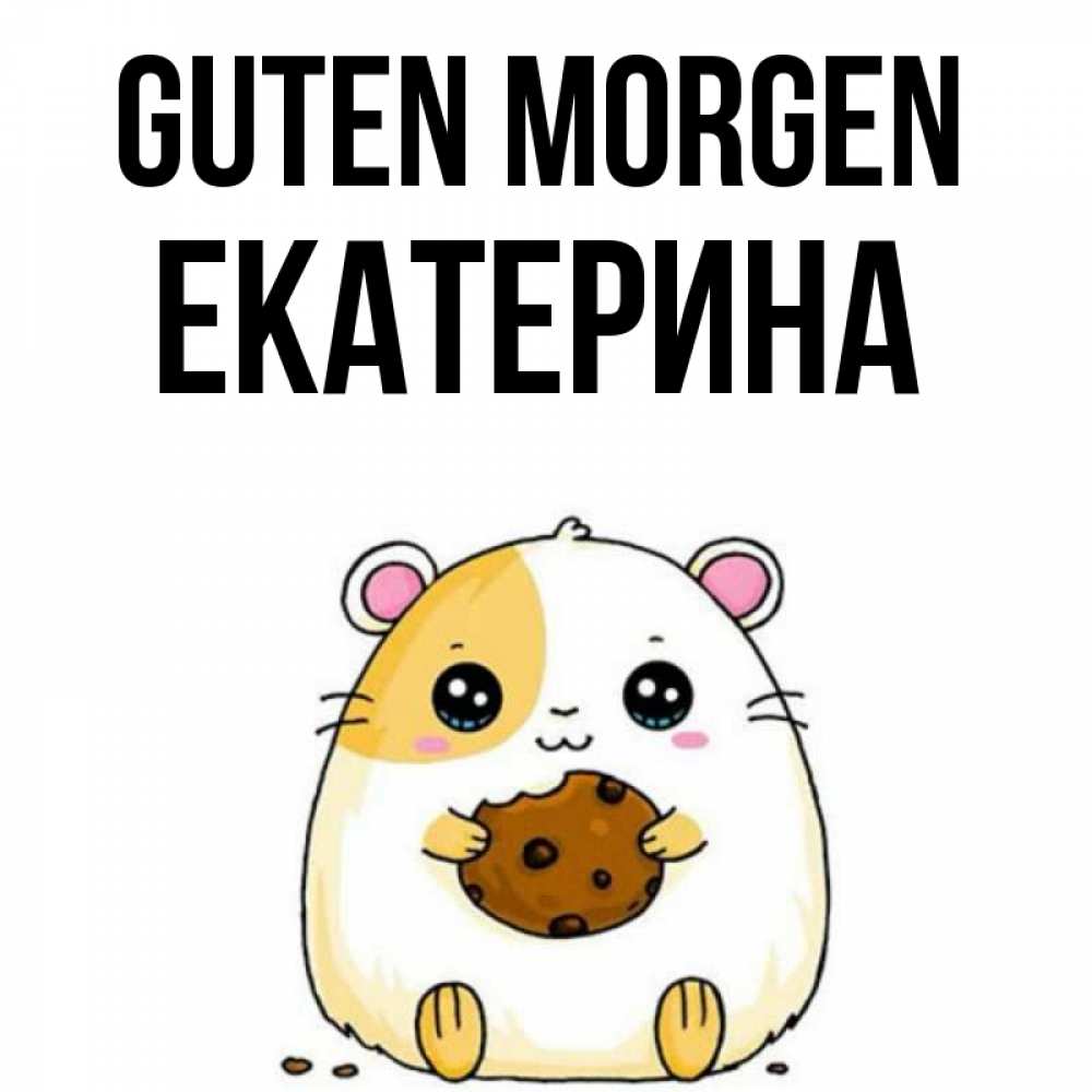 Открытка на каждый день с именем, Екатерина Guten Morgen есть печеньку. Утречко Прикольная открытка с пожеланием онлайн скачать бесплатно 