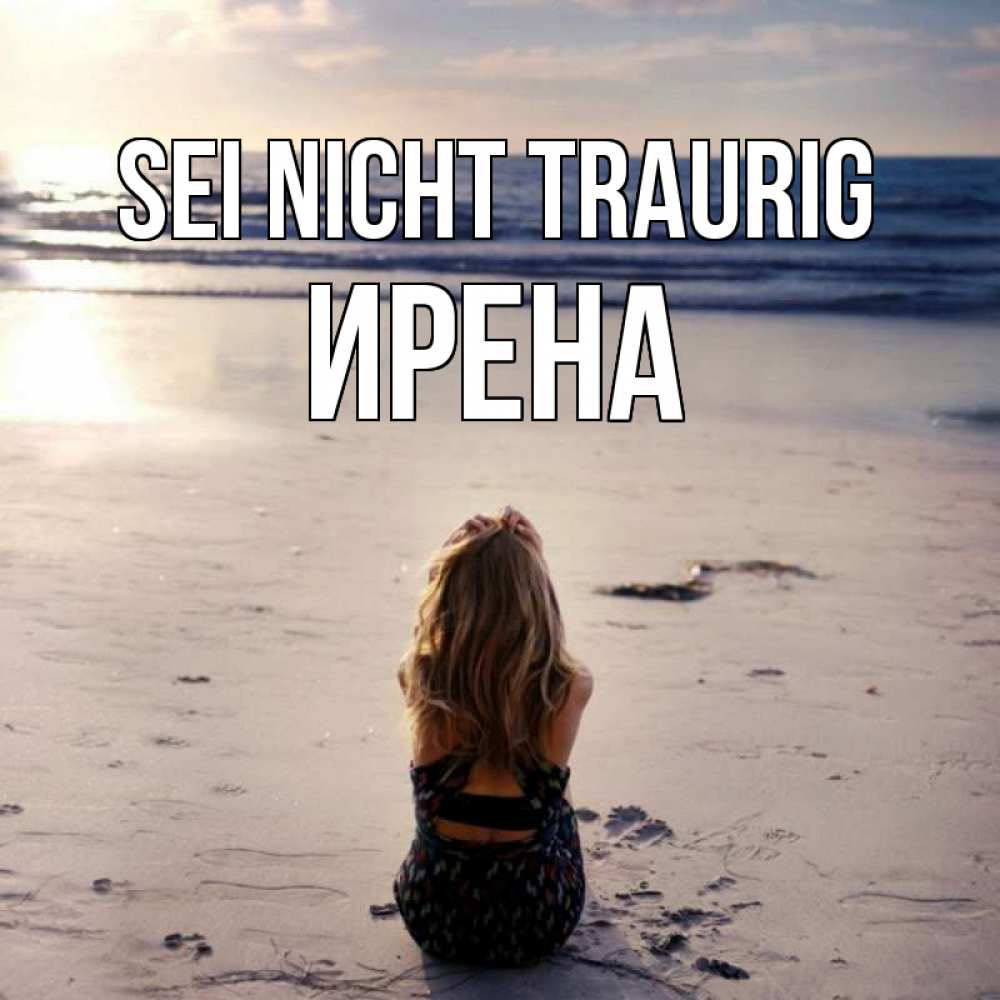 Открытка на каждый день с именем, Ирена Sei nicht traurig песочек Прикольная открытка с пожеланием онлайн скачать бесплатно 