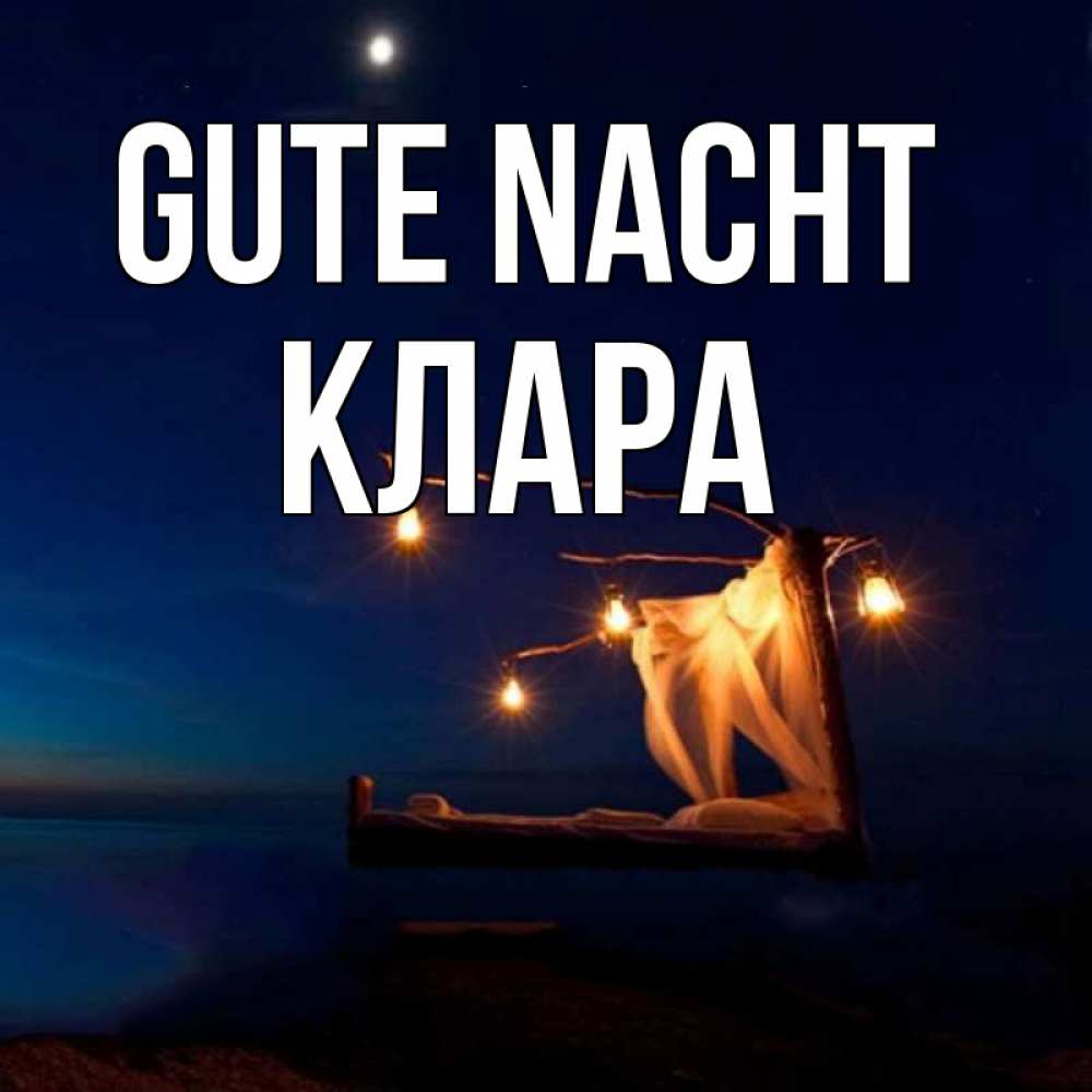 Открытка на каждый день с именем, Клара Gute Nacht милый мой Прикольная открытка с пожеланием онлайн скачать бесплатно 