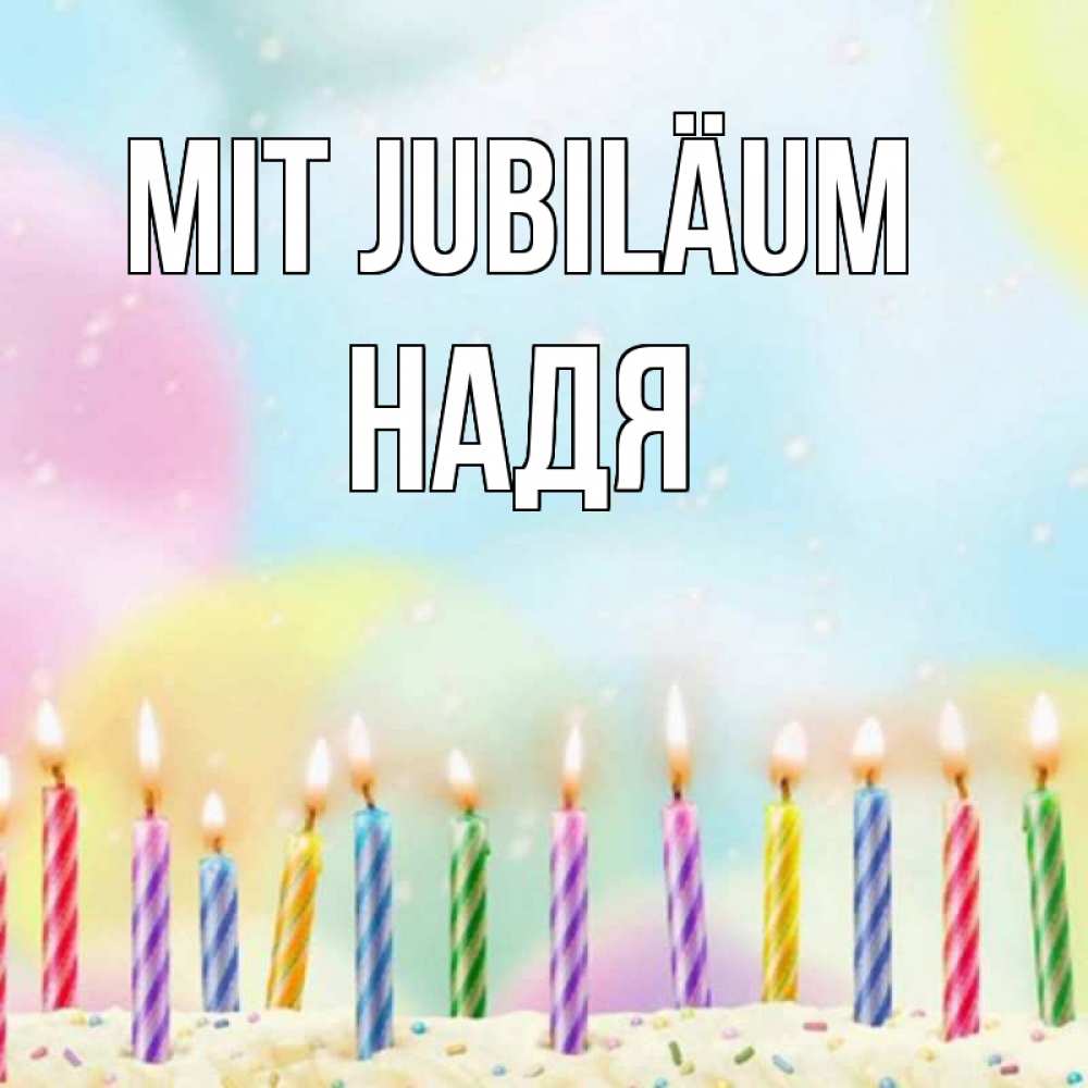 Открытка на каждый день с именем, Надя Mit Jubiläum разноцветное Прикольная открытка с пожеланием онлайн скачать бесплатно 