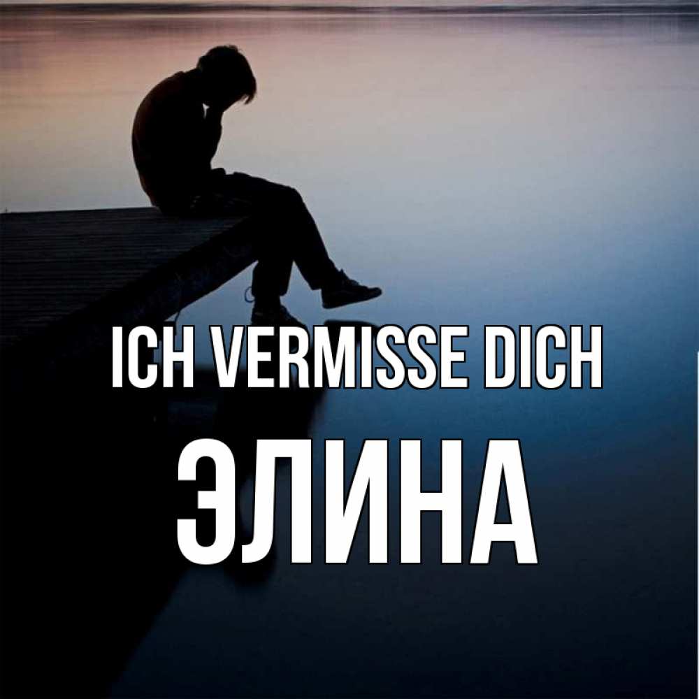 Открытка на каждый день с именем, Элина Ich vermisse dich печаль Прикольная открытка с пожеланием онлайн скачать бесплатно 