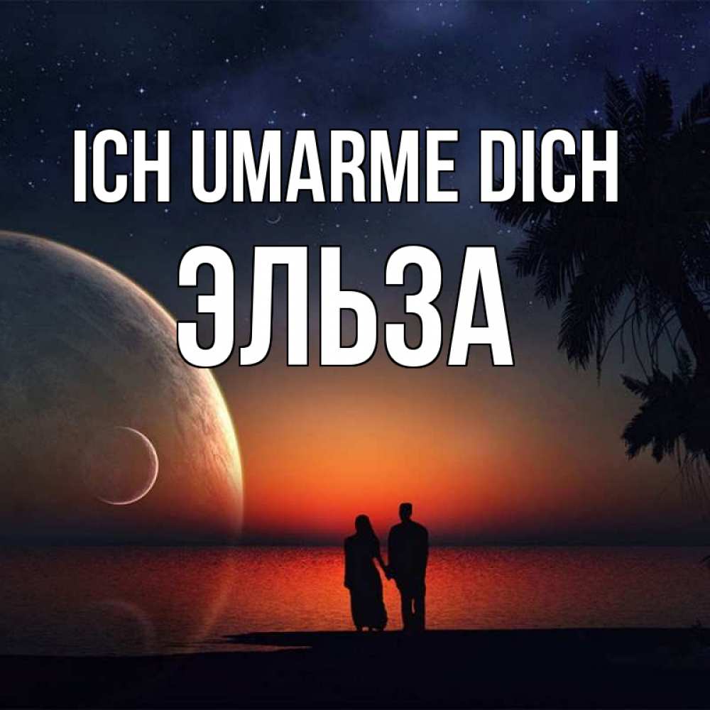 Открытка на каждый день с именем, Эльза Ich umarme dich восход спутников Прикольная открытка с пожеланием онлайн скачать бесплатно 