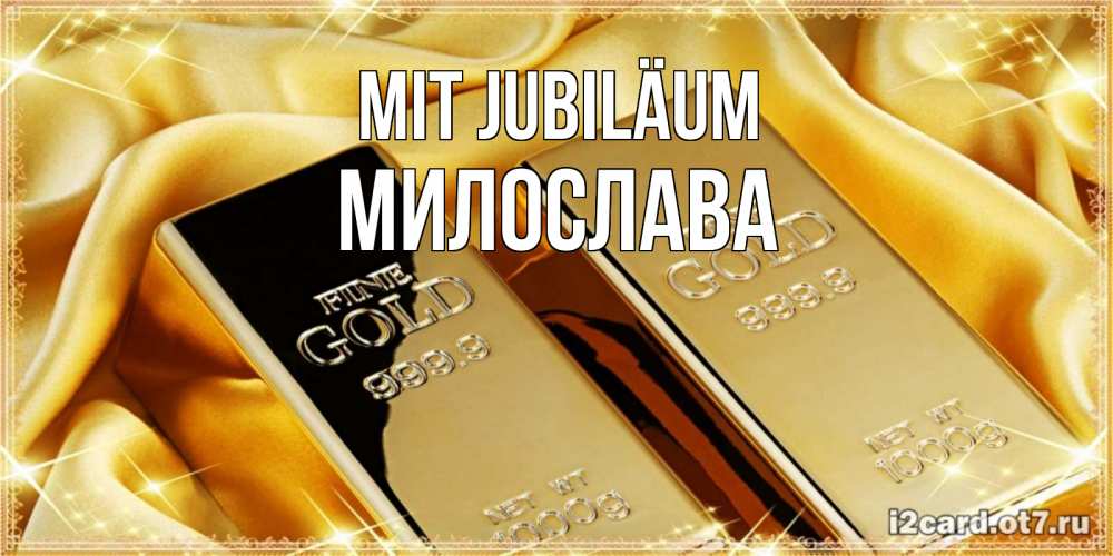 Открытка на каждый день с именем, Милослава Mit Jubiläum золотые слитки лежат шелке золотого цвета Прикольная открытка с пожеланием онлайн скачать бесплатно 