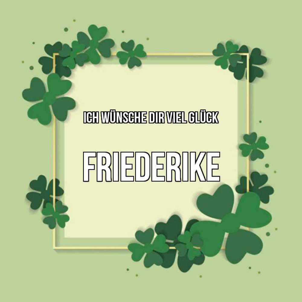 Открытка на каждый день с именем, Friederike Ich wünsche dir viel Glück на удачу Прикольная открытка с пожеланием онлайн скачать бесплатно 