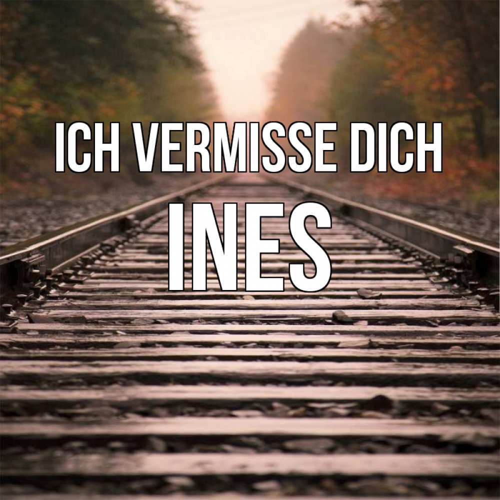 Открытка на каждый день с именем, Ines Ich vermisse dich приезжай Прикольная открытка с пожеланием онлайн скачать бесплатно 