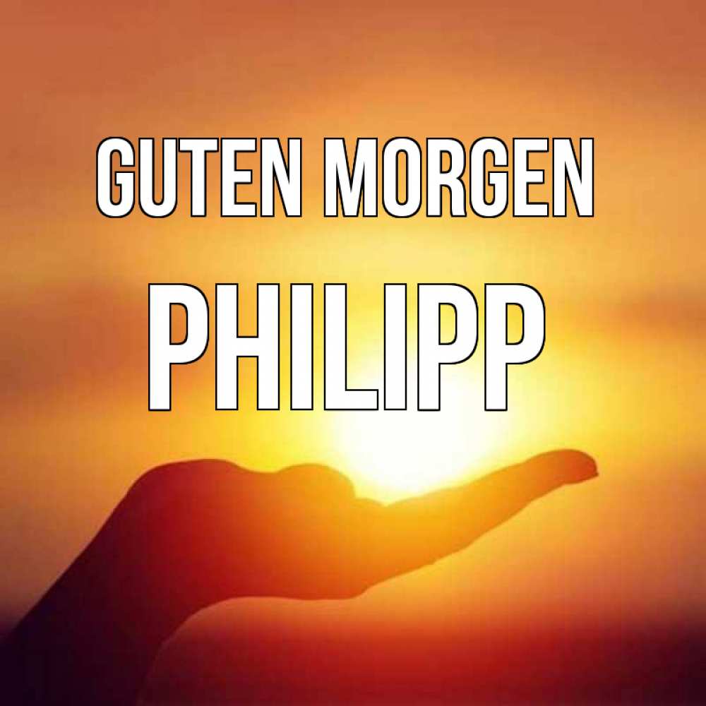 Открытка на каждый день с именем, Philipp Guten Morgen ладошка и закат Прикольная открытка с пожеланием онлайн скачать бесплатно 