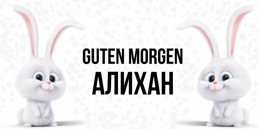 Открытка на каждый день с именем, Алихан Guten Morgen кролики с длинными ушками Прикольная открытка с пожеланием онлайн скачать бесплатно 