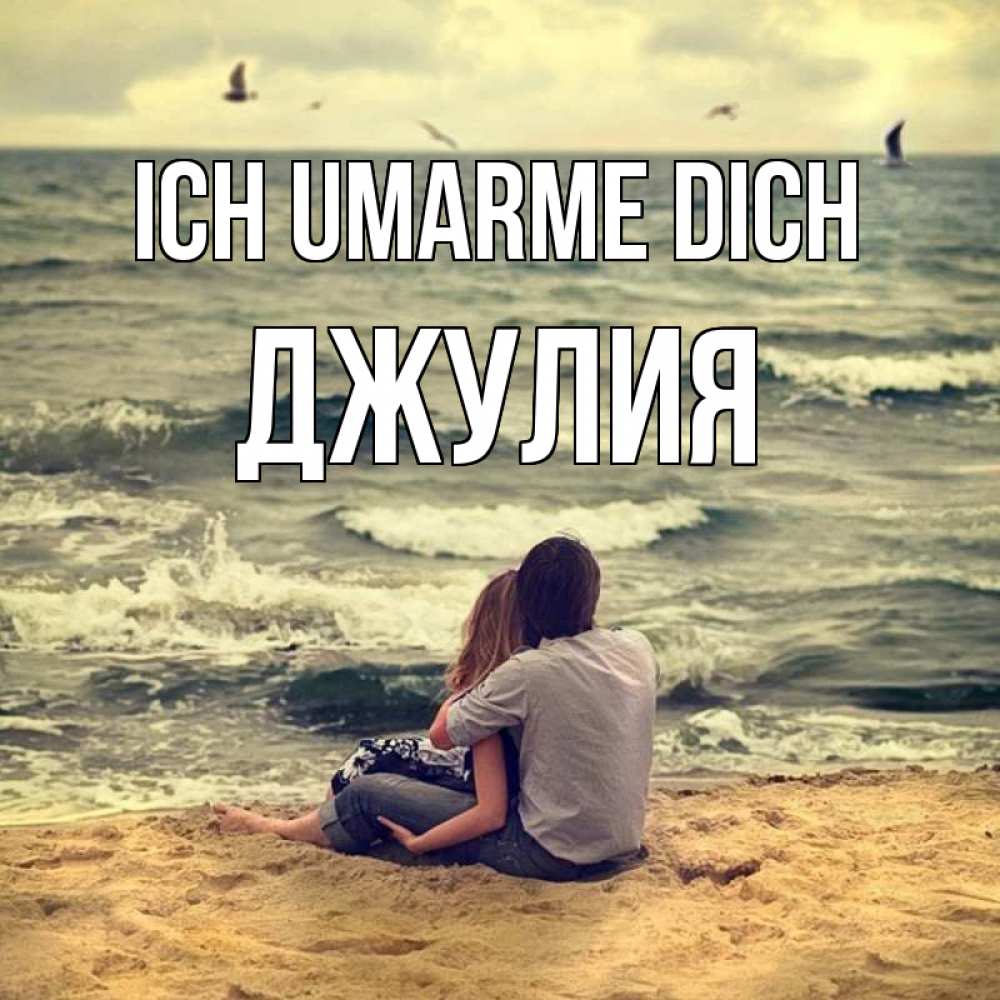 Открытка на каждый день с именем, Джулия Ich umarme dich возлюбленные на песочке Прикольная открытка с пожеланием онлайн скачать бесплатно 