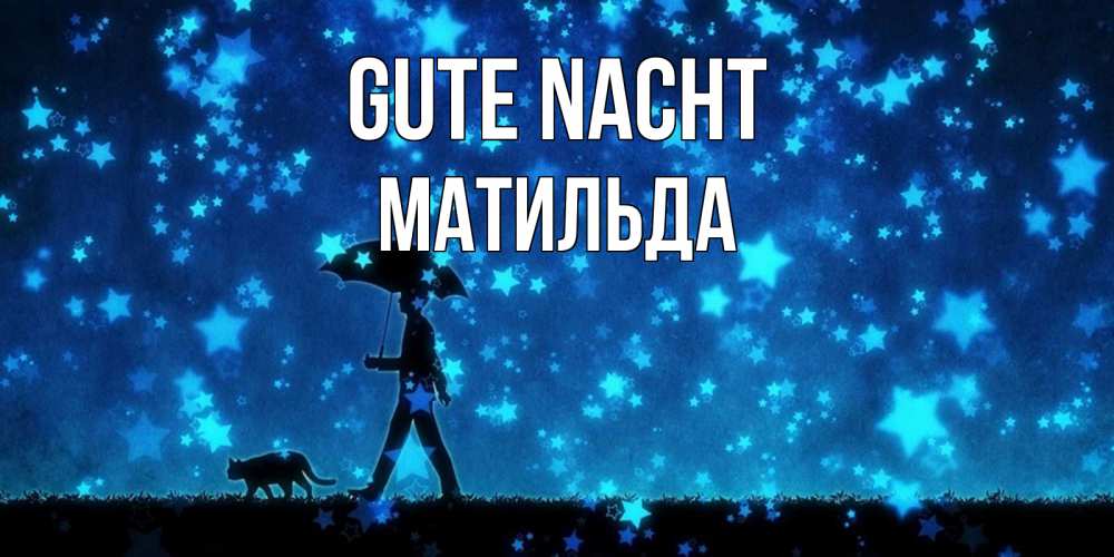 Открытка на каждый день с именем, Матильда Gute Nacht ночные прогулки с котом под звездами Прикольная открытка с пожеланием онлайн скачать бесплатно 