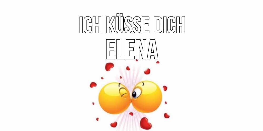 Открытка на каждый день с именем, Elena Ich küsse dich поцелуй Прикольная открытка с пожеланием онлайн скачать бесплатно 