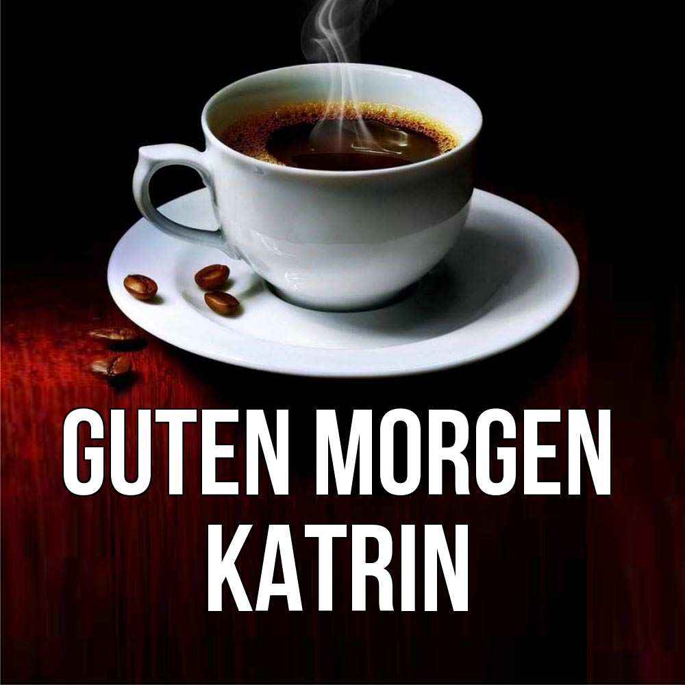 Открытка на каждый день с именем, Katrin Guten Morgen белая посуда Прикольная открытка с пожеланием онлайн скачать бесплатно 