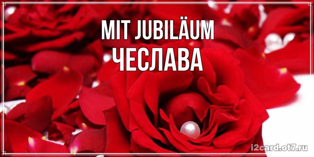 Открытка на каждый день с именем, Чеслава Mit Jubiläum роза с жемчужиной на открытке для любимых Прикольная открытка с пожеланием онлайн скачать бесплатно 