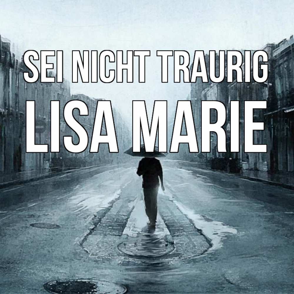 Открытка на каждый день с именем, Lisa-Marie Sei nicht traurig опустевшая улица Прикольная открытка с пожеланием онлайн скачать бесплатно 