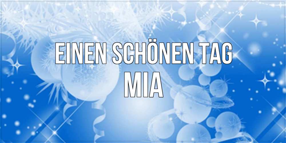 Открытка на каждый день с именем, Mia Einen schönen Tag удачи днем Прикольная открытка с пожеланием онлайн скачать бесплатно 
