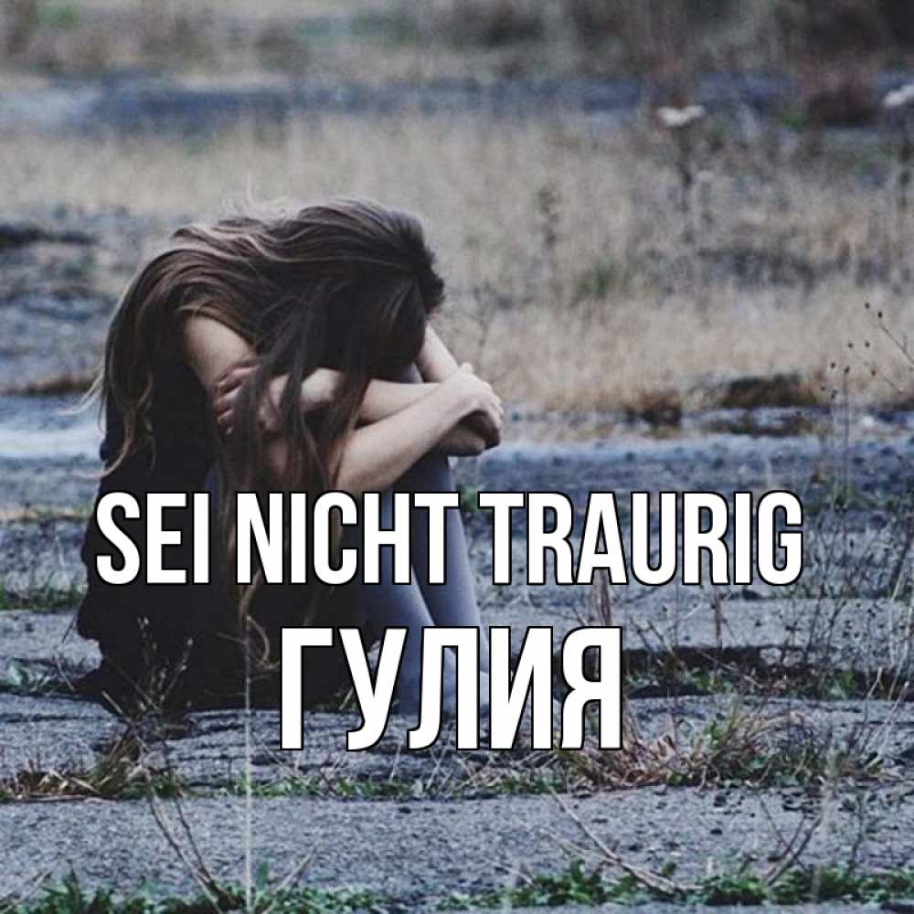 Открытка на каждый день с именем, Гулия Sei nicht traurig длинные волосы и камни Прикольная открытка с пожеланием онлайн скачать бесплатно 