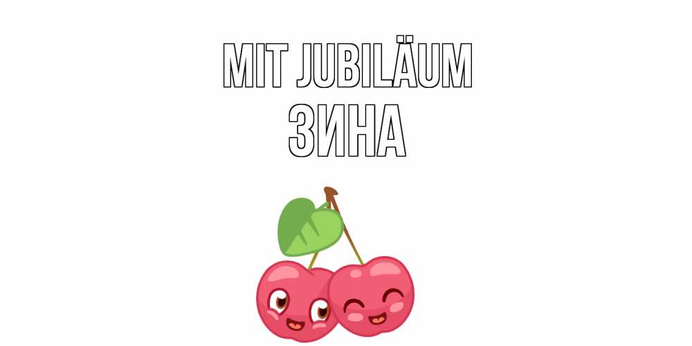 Открытка на каждый день с именем, Зина Mit Jubiläum вишенки Прикольная открытка с пожеланием онлайн скачать бесплатно 