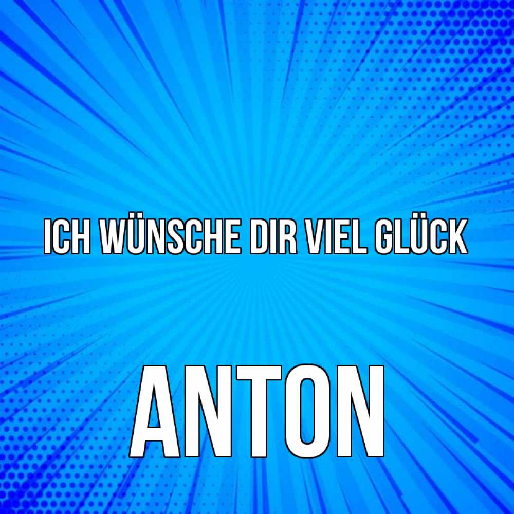 Открытка на каждый день с именем, Anton Ich wünsche dir viel Glück на удачу Прикольная открытка с пожеланием онлайн скачать бесплатно 