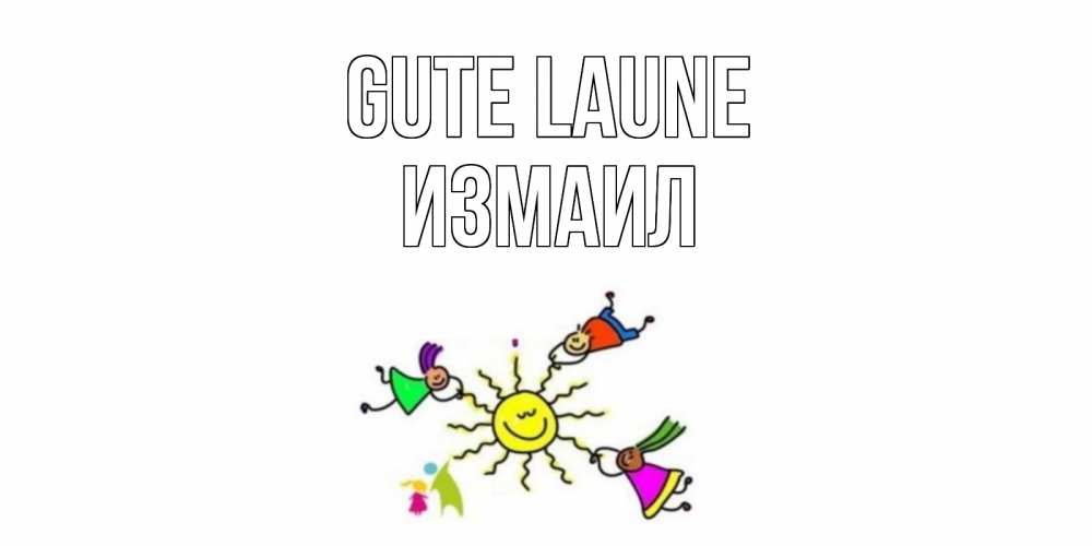 Открытка на каждый день с именем, Измаил Gute Laune лето, солнце Прикольная открытка с пожеланием онлайн скачать бесплатно 